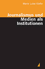 Marie Luise Kiefer: Journalismus und Medien als Institutionen ...