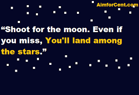 My parents always taught me to shoot for the stars when i was growing up—that i could be anything i set my mind to! Meaning Of Shoot For The Moon Full Explanation