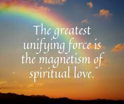 Spirituality teaches us to see. The Greatest Unifying Force Is The Magnetism Of Spiritual Love New Waves Of Light