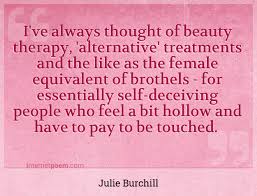 Excellence is never an accident. I Ve Always Thought Of Beauty Therapy Alternative Treatments And The Like As The Female Equivalent Of Brothels For Essentially Self Deceiving People Who Feel A Bit Hollow And Have To Pay To
