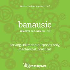 Today S Word Of The Day Is Banausic Wordoftheday Language Vocabulary Words Uncommon Words Cool Words