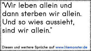 Wir Leben Allein Und Dann Sterben Wir Allein Und So Wie S Aussieht Sind Wir Allein Tolle Spruche Und Zitate Auf Www Likemonster De