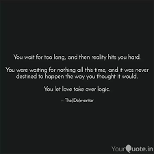 If you are waiting for anything in order to live and love without holding back, then you suffer. You Wait For Too Long An Quotes Writings By Pradeep Vasudev Yourquote