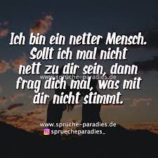 Ich Bin Ein Netter Mensch Sollt Ich Mal Nicht Nett Zu Dir Sein Dann Frag Dich Mal Was Mit Dir Nicht Stimmt Spruche Spruche Zitate Witzige Spruche