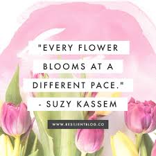 Quotes about flowers and growth. 50 Quotes About Blooming Like A Flower Resilient