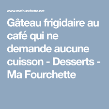 Gateau Frigidaire Au Cafe Qui Ne Demande Aucune Cuisson Desserts Ma Fourchette Gateau Frigidaire Desserts