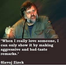 What Does Zizek Imply By This Quote If Read Quite Literally Without Knowing The Context In Which He Delivered This Quote The Implications Are Bad Pls Anyone Is Welcome To Inform Me