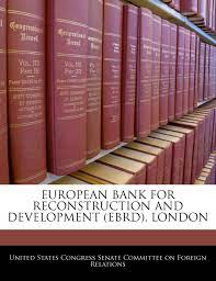The mandate of the ebrd stipulates that it must only work in countries that. European Bank For Reconstruction And Development Ebrd London Amazon De United States Congress Senate Committee Fremdsprachige Bucher