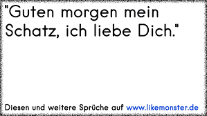 Wo krieg ich jetzt nen spruch schnell her, um dir zu sagen ich liebe. Guten Morgen Mein Schatz Ich Liebe Dich Tolle Spruche Und Zitate Auf Www Likemonster De