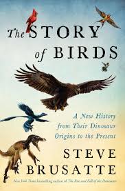 The Story of Birds : A New History from Their Dinosaur Origins to The Present