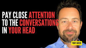 Tony Greer: Pay Attention to The Conversations in Your Head