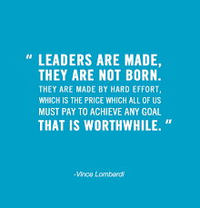 They are made by hard effort, which is the price which all of us must pay to achieve any goal that is worthwhile. 2. Leaders Are Made They Are Not Born They Are Made By Hard Effort Which Is The Price All Of Us Must Pay To A Vince Lombardi Leadership Quotes Lombardi Quotes