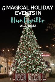 5 Magical Holiday Events In Huntsville Alabama Harbors Havens Holidays And Events Holiday Alabama