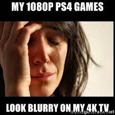 04.03.2021 · 4k ultra hd blurry meme. My 1080p Ps4 Games Look Blurry On My 4k Tv First World Problems Meme Generator