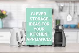 Storage Ideas For Your Small Appliances And Kitchen Gadgets Declutter In Minutes