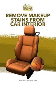 How To Remove Makeup Stains From Car Interior In 2020 Remove Makeup Stains Makeup Stain Makeup Remover