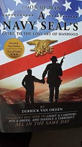  Want To Read Book Of Man A Navy Seal S Guide To The Lost Art Of Manhood Derrick F Van Orden Dwayne Johnson Recommended Navy Seals Lost Art Manhood