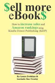 One upload to kdp means the book can be bought not only in the united states, but also in amazon's european websites, including amazon.co.uk, amazon.de, amazon.fr, amazon.es, and amazon.it. Sell More Ebooks How To Increase Sales And Amazon Rankings Using Kindle Direct Publishing Ebook Crosby Lucinda Sue Dobbins Laura Amazon Co Uk Kindle Store