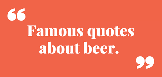 A better beer deserves a better can. 38 Famous Quotes About Drinking Beer Bacchanalian