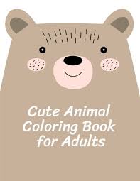 Download Cute Animal Coloring Book For Adults Coloring Pages With Funny Animals Adorable And Hilarious Scenes From Variety Pets And Animal Images Paperback Left Bank Books