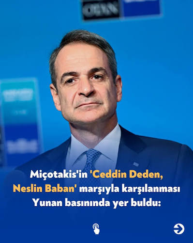 Miçotakis'in 'Ceddin Deden, Neslin Baban' marşıyla karşılanması Yunan  basınında yer buldu: Sağa kaydırınız.