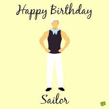 May your birthday be filled with many happy hours and your life with many happy birthdays. Birthday Wishes For My Sailor All My Love Captain