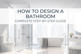 Enjoy this added quality of living under your own roof, whether as a new construction or a renovation project. How To Design A Bathroom Complete Step By Step Guide