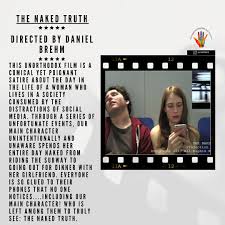 FILM: The Naked Truth Directed by Daniel Brehm This unorthodox film is a  comical yet poignant satire about the day in the life of a woman who lives  in a society consumed