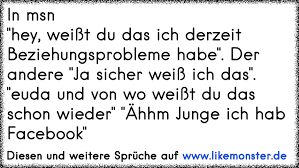 In Msn Hey Weisst Du Das Ich Derzeit Beziehungsprobleme Habe Der Andere Ja Sicher Weiss Ich Das Euda Und Von Wo Tolle Spruche Und Zitate Auf Www Likemonster De