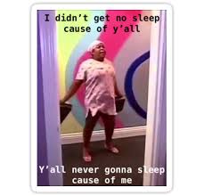 I Didn T No Sleep Cause Of Y All Vine Sticker By Alana Turnbull Funny Black Memes Really Funny Memes Spirit Week Outfits