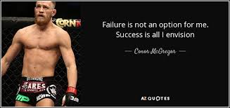 Failure is not an option is the tag line of the 1995 film apollo 13. Conor Mcgregor Quote Failure Is Not An Option For Me Success Is All