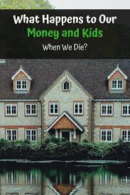 What Happens To Our Money And Kids When We Die The Money Sprout In 2020 What Happened To Us Estate Planning Checklist When Someone Dies