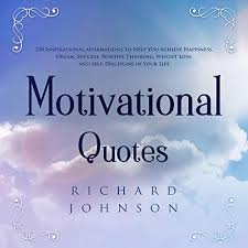 Amazon Com Motivational Quotes 250 Inspirational Affirmations To Help You Achieve Happiness Dream Success Positive Thinking Weight Loss And Self Discipline In Your Life Audible Audio Edition Richard Johnson Ken Clark Smooth Voiceovers Richard