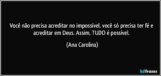 Quando parece não haver nenhuma solução possível, podemos confiar que deus pode mudar a situação. Voce Nao Precisa Acreditar No Impossivel Voce So Precisa