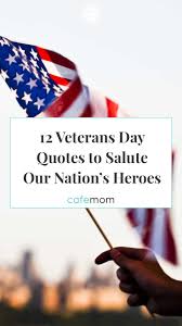 Check spelling or type a new query. 12 Veterans Day Quotes To Salute Our Nation S Heroes Cafemom Com