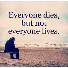 Everybody dies but not everybody lives. Everyone Dies But Not Quotlr Daily Quote And Sayings Facebook