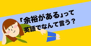 余裕がある の英語表現は ゆとり世代や大人の余裕も ネイティブキャンプ英会話ブログ