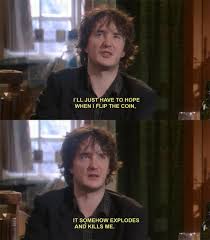 Black Books Bernard Black I Ll Just Have To Hope When I Flip The Coin It Somehow Explodes And Kills Me Black Books Quotes Black Books Dylan Moran