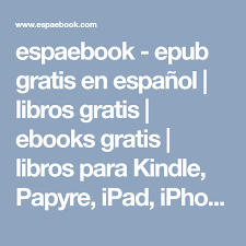 Espaebook Epub Gratis En Espanol Libros Gratis Ebooks Gratis Libros Para Kindle Papyre Ipad Iphone Android Nook Sony