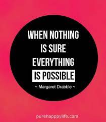 Motivational Quote When Nothing Is Sure Everything Is Possible Inspirational Quotes Quotes About Everything Quotes To Live By