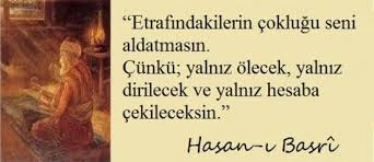 Etrafindakilerin Coklugu Seni Aldatmasin Cunku Yalniz Olecek Yalniz Dirilecek Ve Yalniz Hesaba Cekileceksin Hasan Basri Guzel Soz