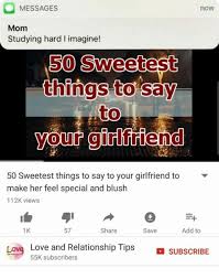 What's a story you've always wanted to tell, but never make her feel loved by giving these a go: Messages Mom Studying Hard I Imagine Now 50 To Your Girlfriend 50 Sweetest Things To Say To Your Girlfriend To Make Her Feel Special And Blush 112k Views 1k 57 Share Save