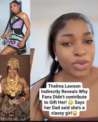 When I was in the house, my team did fliers for people to contribute  m0ney.....my dad called them to delete it, that I am a classy girl.- BBN ex  housemate, Thelma Lawson