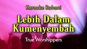 Lebih Dalam Kumenyembah True Worshippers Karaoke Rohani Youtube