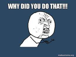 Why Did You Do That Y U No Make A Meme