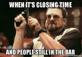 When It S Closing Time And People Still In The Bar Am I The Only One Make A Meme