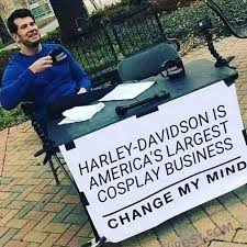 Right winger steven crowder has sparked a meme before with the ideal male body. conservative radio bro and former fox news contributor steven crowder is a favorite target for online mockery. Harley Davidson Is Cosplay Steven Crowder S Change My Mind Campus Sign Know Your Meme