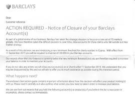 It is important to realize that just as you can choose which bank you do business with your bank can also choose not to do business with you. These Expats Have 325 Years Of Loyalty To Barclays Now Their Accounts Are Being Closed With No Apology This Is Money
