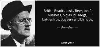 James Joyce quote: British Beatitudes! ... Beer, beef, business, bibles,  bulldogs, battleships, buggery...