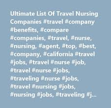 Ultimate List Of Travel Nursing Companies Travel Company Benefits Compare Companies Travel Travel Nursing Travel Nurse Jobs Travel Nursing Companies